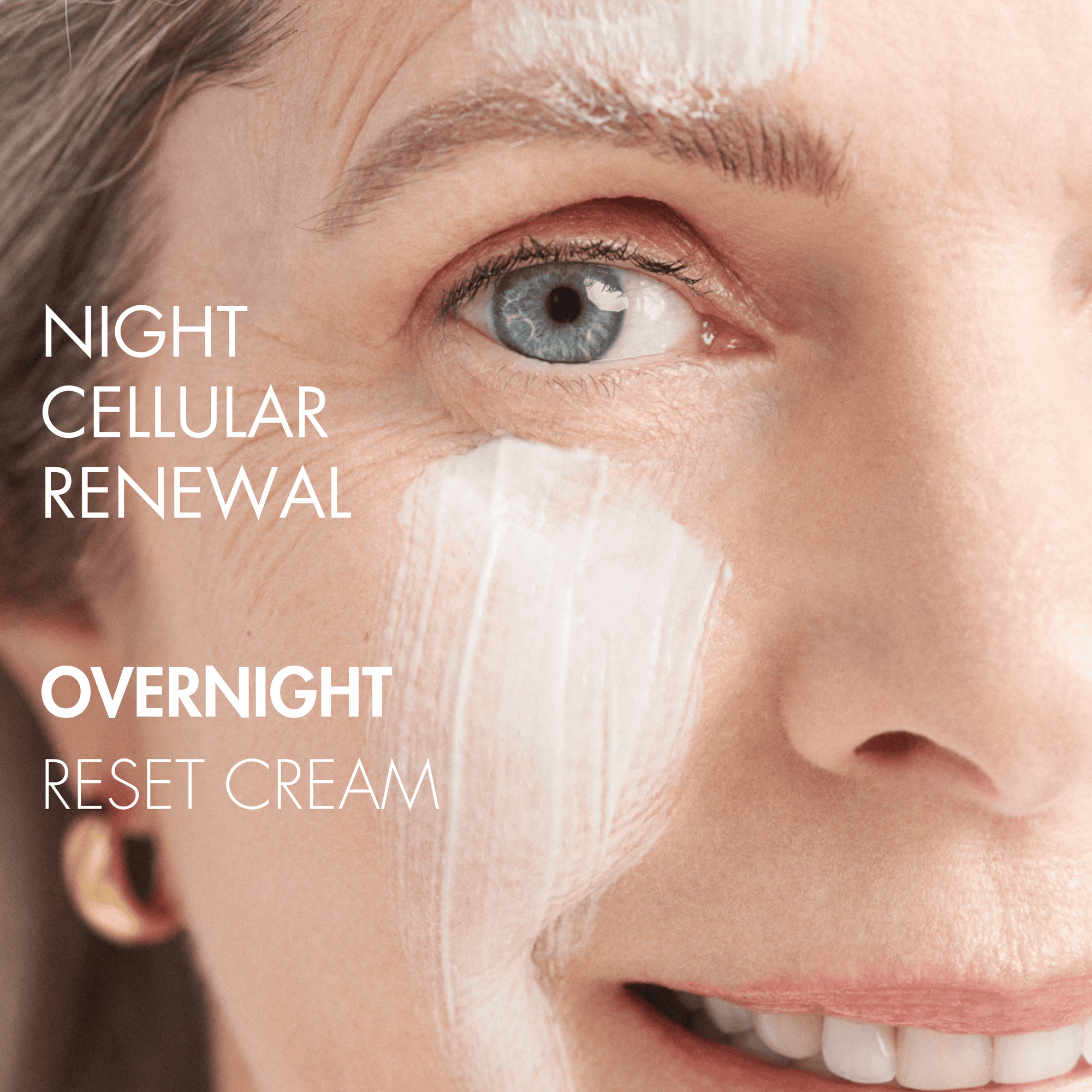 Close-up of a person&#39;s face with &#39;Night Cellular Renewal&#39; and &#39;Overnight Reset Cream&#39; text overlay.